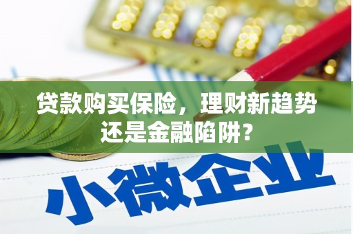 双清贷款购买保险，理财新趋势还是金融陷阱？
