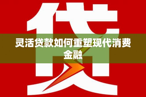 万峦灵活贷款如何重塑现代消费金融