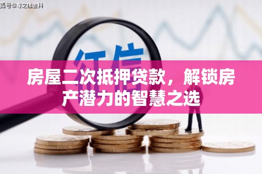 阳山房屋二次抵押贷款，解锁房产潜力的智慧之选