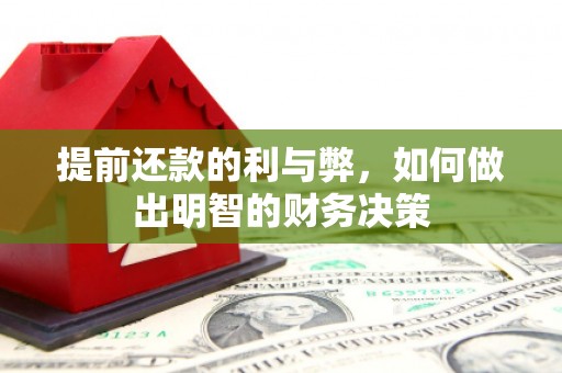 南安提前还款的利与弊，如何做出明智的财务决策