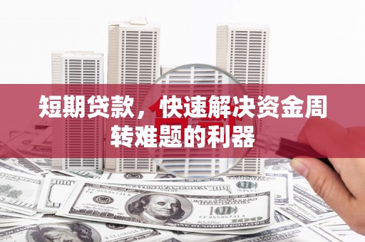 大祥短期贷款，快速解决资金周转难题的利器