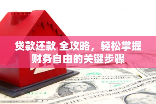 石冈贷款还款 全攻略，轻松掌握财务自由的关键步骤