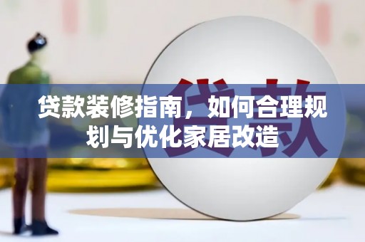 昆都仑贷款装修指南，如何合理规划与优化家居改造