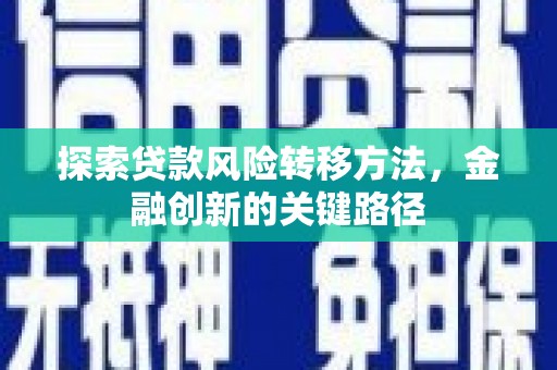 石城探索贷款风险转移方法，金融创新的关键路径