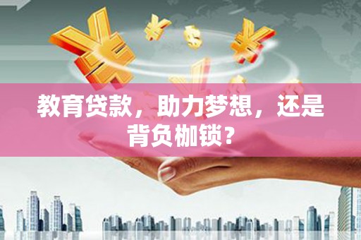 临漳教育贷款，助力梦想，还是背负枷锁？