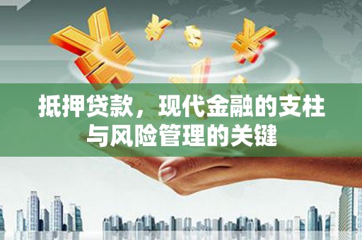 埌东抵押贷款，现代金融的支柱与风险管理的关键