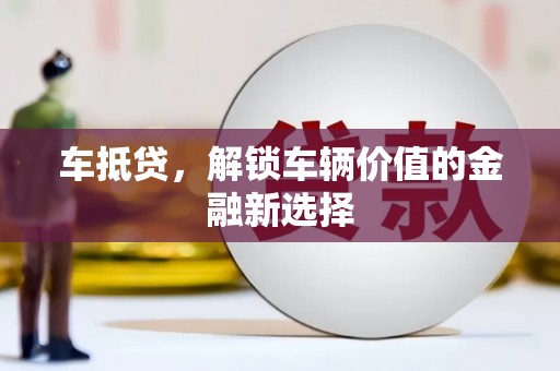 江华车抵贷，解锁车辆价值的金融新选择