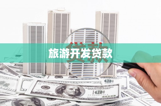 工农旅游开发贷款