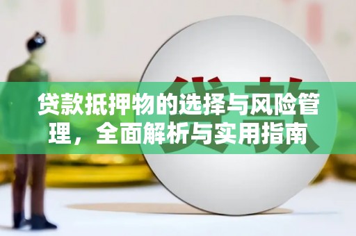 丰原贷款抵押物的选择与风险管理，全面解析与实用指南