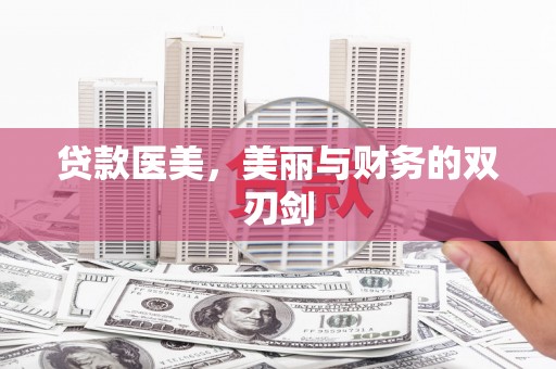 丘北贷款医美，美丽与财务的双刃剑