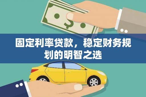 泗水固定利率贷款，稳定财务规划的明智之选