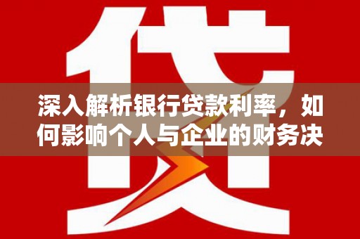 中西区深入解析银行贷款利率，如何影响个人与企业的财务决策