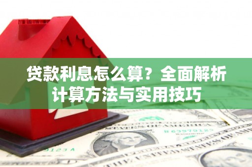 诏安贷款利息怎么算？全面解析计算方法与实用技巧