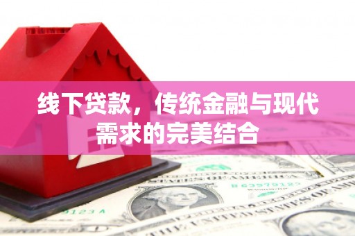 庐阳线下贷款，传统金融与现代需求的完美结合