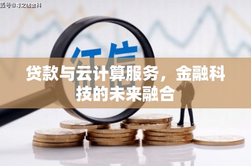 吴川贷款与云计算服务，金融科技的未来融合