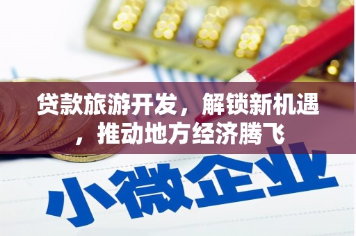 宝清贷款旅游开发，解锁新机遇，推动地方经济腾飞