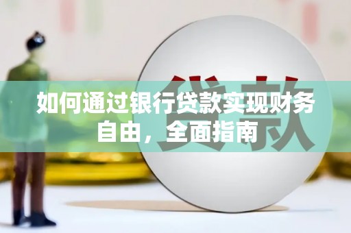 乐安如何通过银行贷款实现财务自由，全面指南