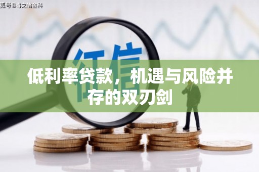 增城低利率贷款，机遇与风险并存的双刃剑