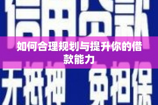 毕节如何合理规划与提升你的借款能力