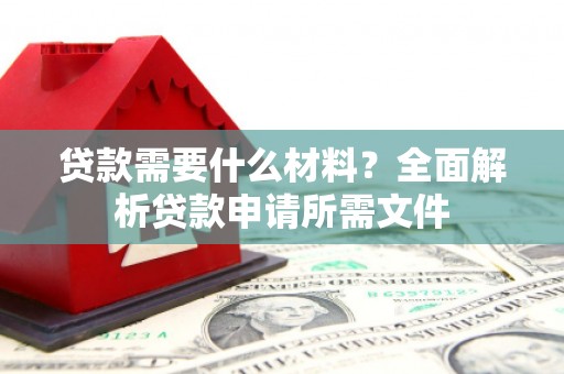 五股贷款需要什么材料?全面解析贷款申请所需文件 五股贷款需要什么材料?全面解析贷款申请所需文件